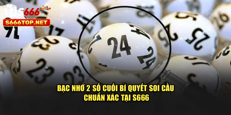 Bạc Nhớ 2 Số Cuối - Bí Quyết Soi Cầu Chuẩn Xác Tại S666