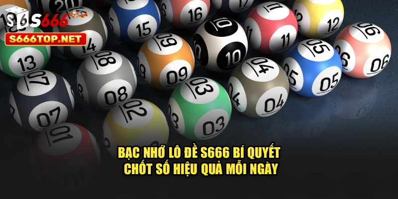 Bạc nhớ lô đề S666 - Bí quyết chốt số hiệu quả mỗi ngày