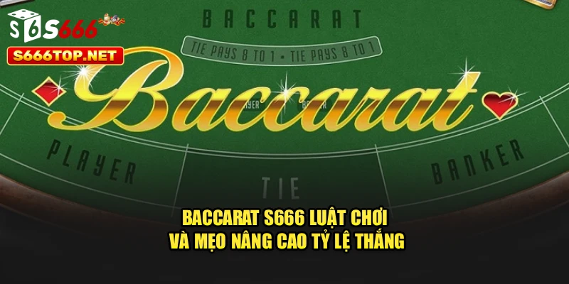 Baccarat S666 – Luật Chơi Và Mẹo Nâng Cao Tỷ Lệ Thắng