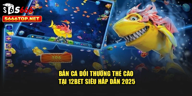Bắn Cá Đổi Thưởng Thẻ Cào Tại S666 Siêu Hấp Dẫn 2025