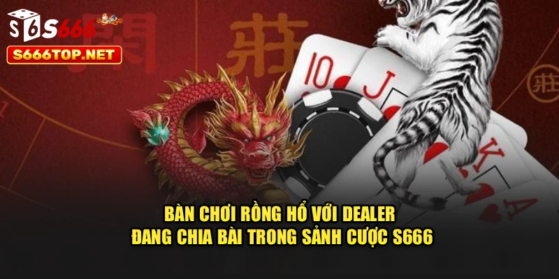 Bàn chơi rồng hổ với dealer đang chia bài trong sảnh cược S666