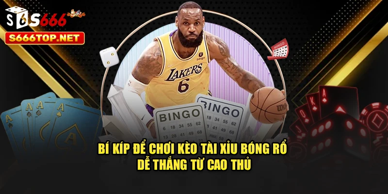 Bí kíp để chơi kèo tài xỉu bóng rổ dễ thắng từ cao thủ
