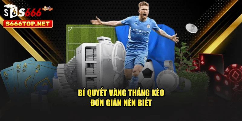 Bí quyết vàng thắng kèo đơn giản nên biết