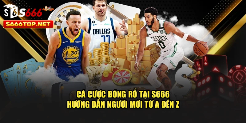 Cá Cược Bóng Rổ Tại S666 – Hướng Dẫn Người Mới Từ A Đến Z