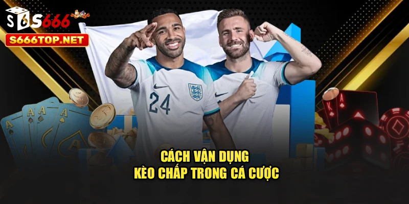 Cách vận dụng kèo chấp trong cá cược