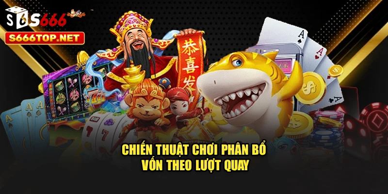 Chiến thuật chơi phân bổ vốn theo lượt quay