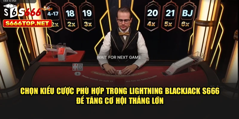 Chọn kiểu cược phù hợp trong Lightning Blackjack S666 để tăng cơ hội thắng lớn
