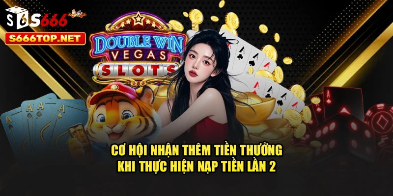 Cơ hội nhận thêm tiền thưởng khi thực hiện nạp tiền lần 2