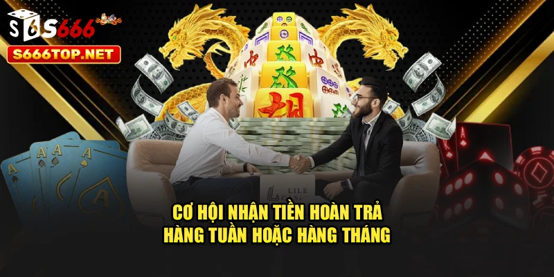 Cơ hội nhận tiền hoàn trả hàng tuần hoặc hàng tháng