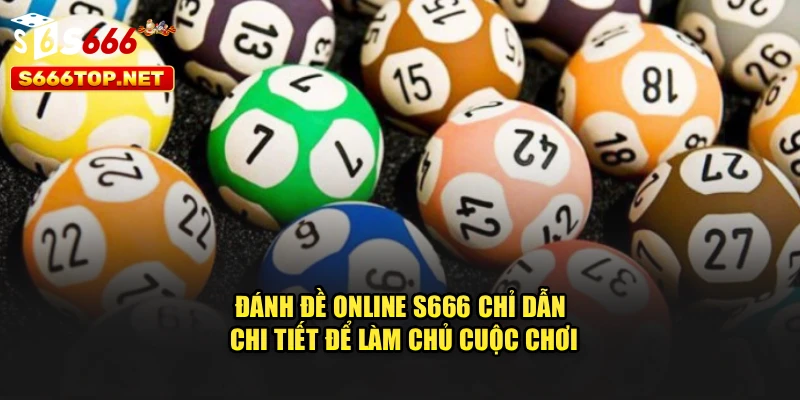 Đánh Đề Online S666 – Chỉ Dẫn Chi Tiết Để Làm Chủ Cuộc Chơi