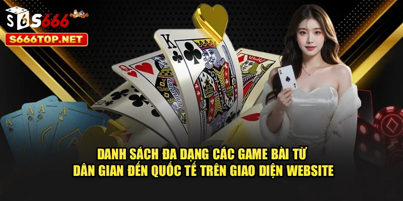 Danh sách đa dạng các game bài từ dân gian đến quốc tế trên giao diện website