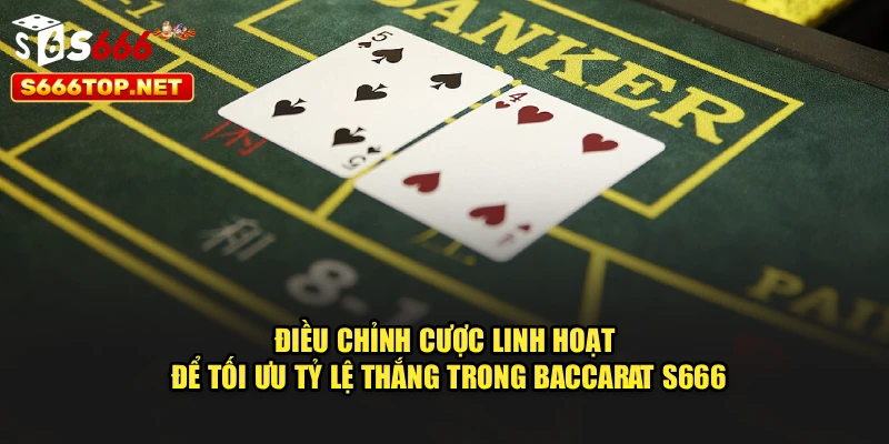 Điều chỉnh cược linh hoạt để tối ưu tỷ lệ thắng trong baccarat S666