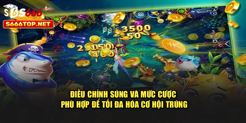 Điều chỉnh súng và mức cược phù hợp để tối đa hóa cơ hội trúng