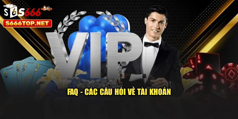 FAQ - Các câu hỏi về tài khoản
