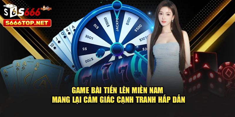 Game bài Tiến lên miền Nam mang lại cảm giác cạnh tranh hấp dẫn