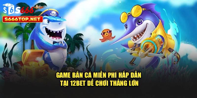 Game Bắn Cá Miễn Phí Hấp Dẫn Tại S666 Dễ Chơi Thắng Lớn