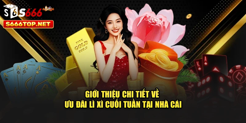 Giới thiệu chi tiết về ưu đãi lì xì cuối tuần tại nhà cái