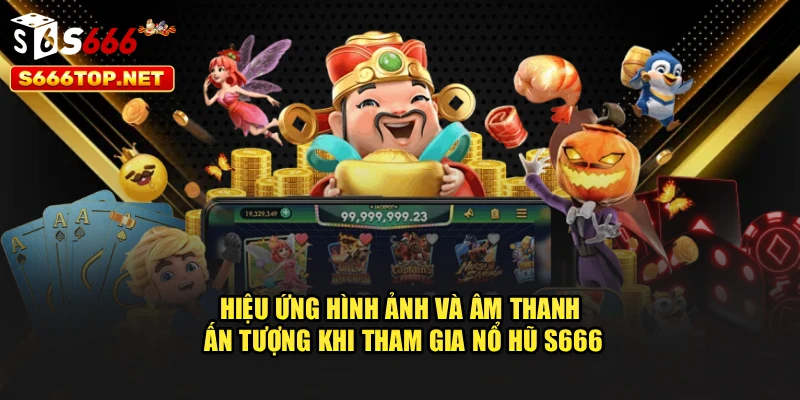 Hiệu ứng hình ảnh và âm thanh ấn tượng khi tham gia Nổ hũ S666