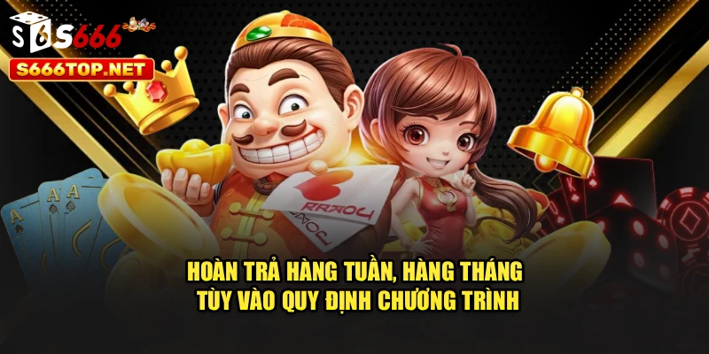 Hoàn trả hàng tuần, hàng tháng tùy vào quy định chương trình