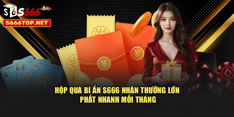 Hộp Quà Bí Ẩn S666 – Nhận Thưởng Lớn, Phất Nhanh Mỗi Tháng
