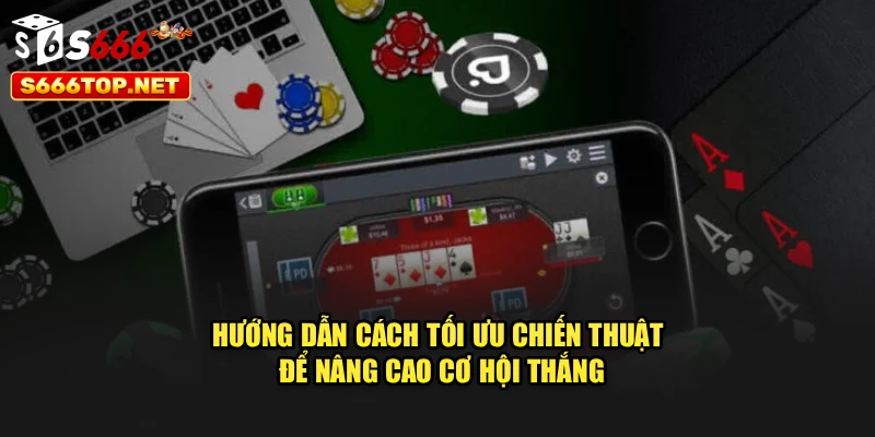 Hướng dẫn cách tối ưu chiến thuật để nâng cao cơ hội thắng