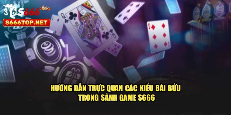 Hướng dẫn trực quan các kiểu bài bửu trong sảnh game S666