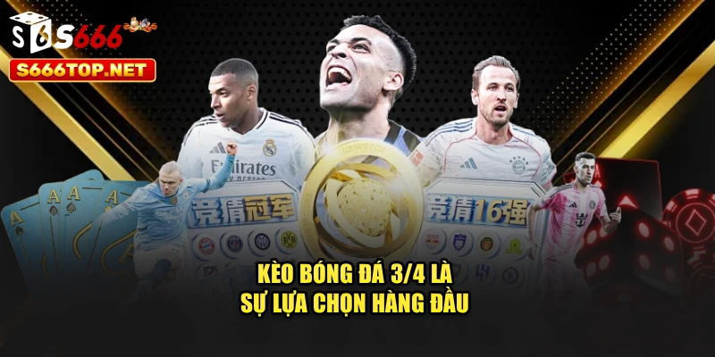 Kèo bóng đá 3/4 là sự lựa chọn hàng đầu