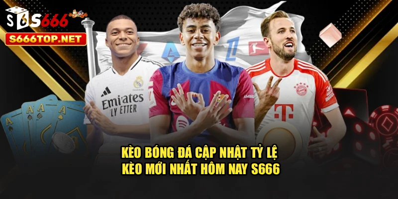 Kèo Bóng Đá – Cập Nhật Tỷ Lệ Kèo Mới Nhất Hôm Nay S666