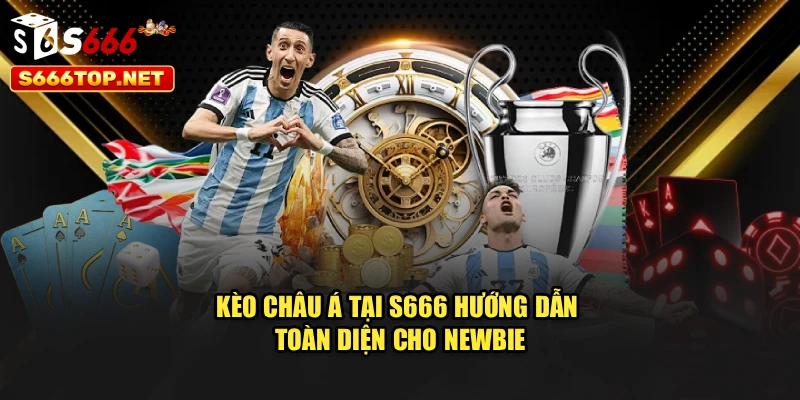 Kèo Châu Á Tại S666 - Hướng Dẫn Toàn Diện Cho Newbie