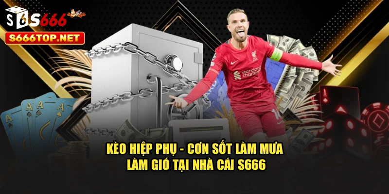 Kèo Hiệp Phụ - Cơn Sốt Làm Mưa Làm Gió Tại Nhà Cái S666