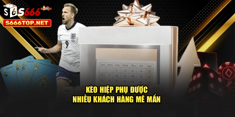 Kèo hiệp phụ được nhiều khách hàng mê mẩn
