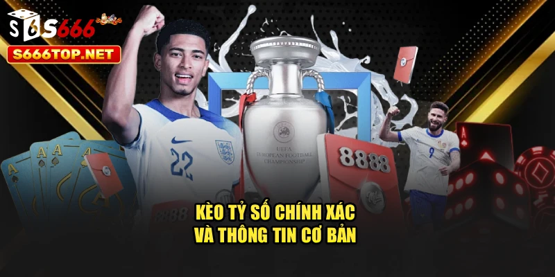 Kèo tỷ số chính xác và thông tin cơ bản