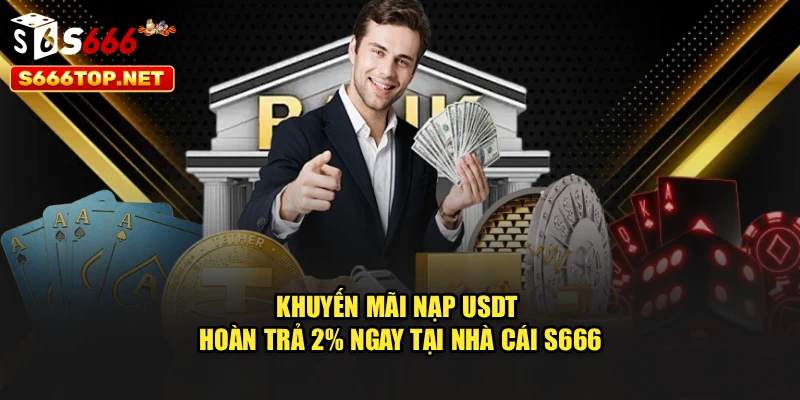 Khuyến Mãi Nạp USDT - Hoàn Trả 2% Ngay Tại Nhà Cái S666