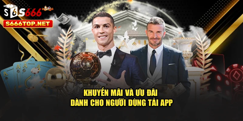Khuyến mãi và ưu đãi dành cho người dùng tải app