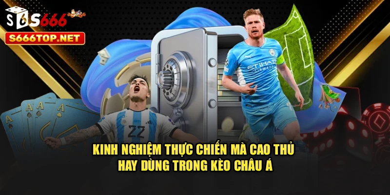 Kinh nghiệm thực chiến mà cao thủ hay dùng trong kèo châu Á