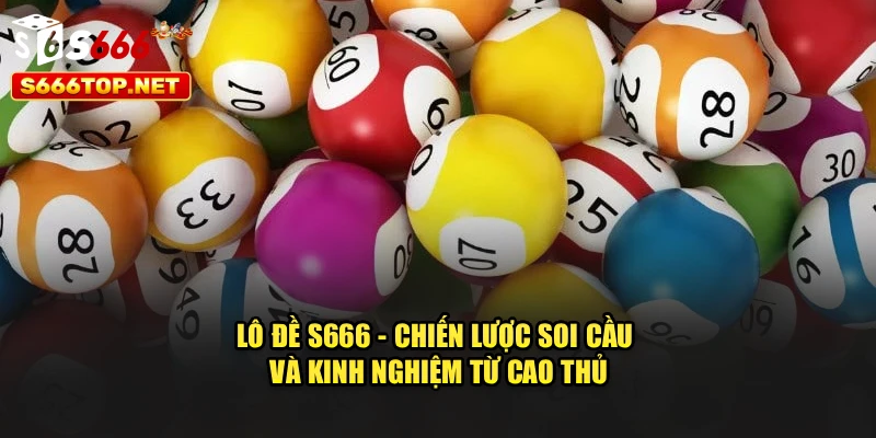 Lô Đề S666 - Chiến Lược Soi Cầu Và Kinh Nghiệm Từ Cao Thủ