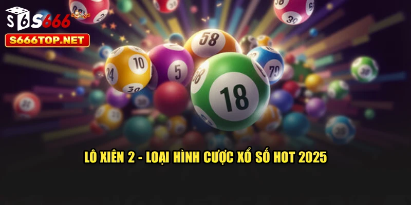 Lô xiên 2 - Loại hình cược xổ số hot 2025
