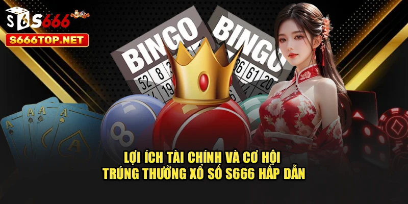 Lợi ích tài chính và cơ hội trúng thưởng Xổ số S666 hấp dẫn