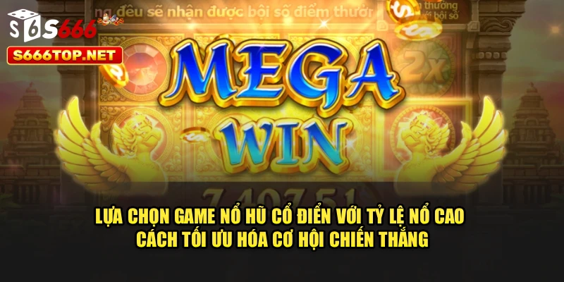 Lựa chọn game nổ hũ cổ điển với tỷ lệ nổ cao - cách tối ưu hóa cơ hội chiến thắng
