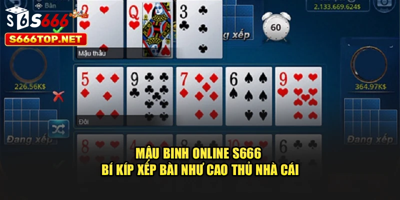 Mậu Binh Online S666 - Bí Kíp Xếp Bài Như Cao Thủ Nhà Cái