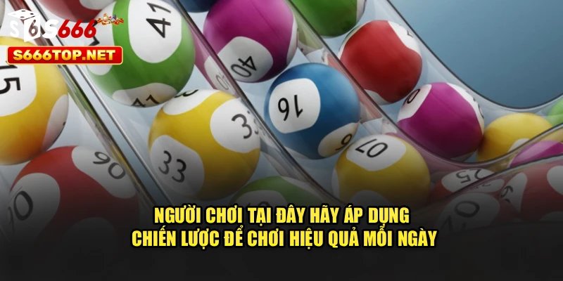 Người chơi tại đây hãy áp dụng chiến lược để chơi hiệu quả mỗi ngày