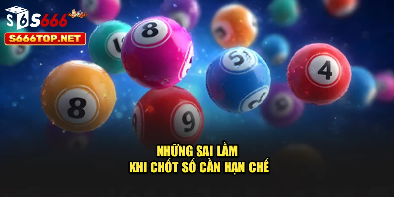 Những sai lầm khi chốt số cần hạn chế