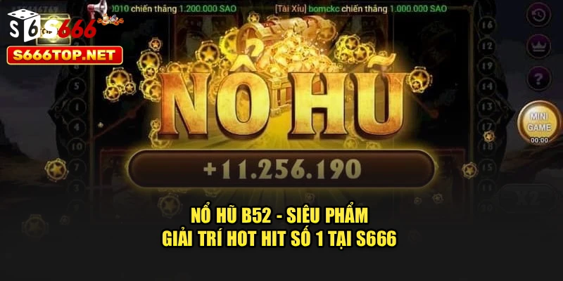 Nổ Hũ B52 - Siêu Phẩm Giải Trí Hot Hit Số 1 Tại S666