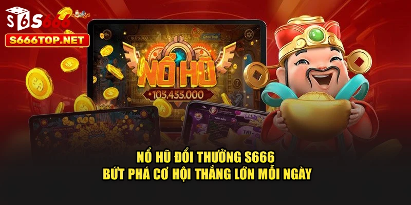 Nổ Hũ Đổi Thưởng S666 – Bứt Phá Cơ Hội Thắng Lớn Mỗi Ngày