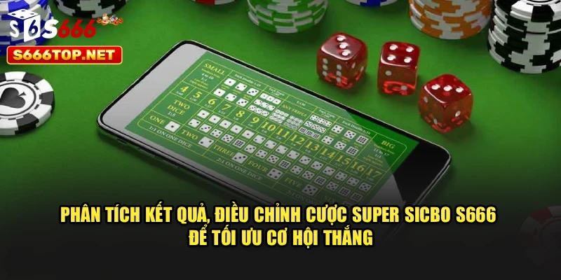 Phân tích kết quả, điều chỉnh cược Super Sicbo S666 để tối ưu cơ hội thắng