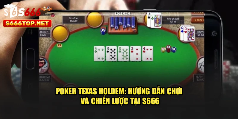 Poker Texas Holdem: Hướng Dẫn Chơi Và Chiến Lược Tại S666