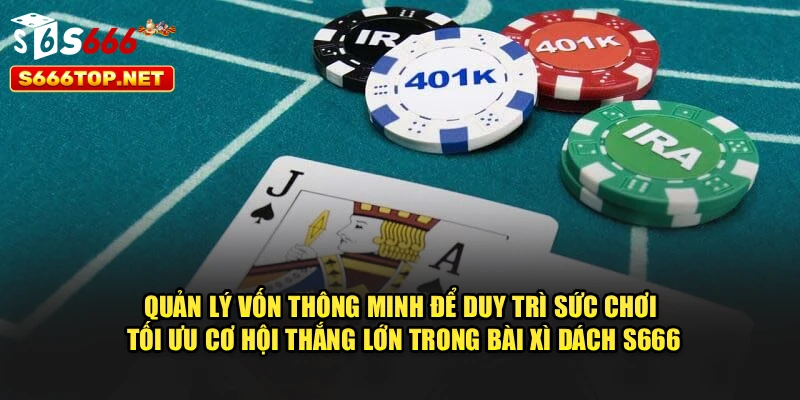 Quản lý vốn thông minh để duy trì sức chơi, tối ưu cơ hội thắng lớn trong bài xì dách S666