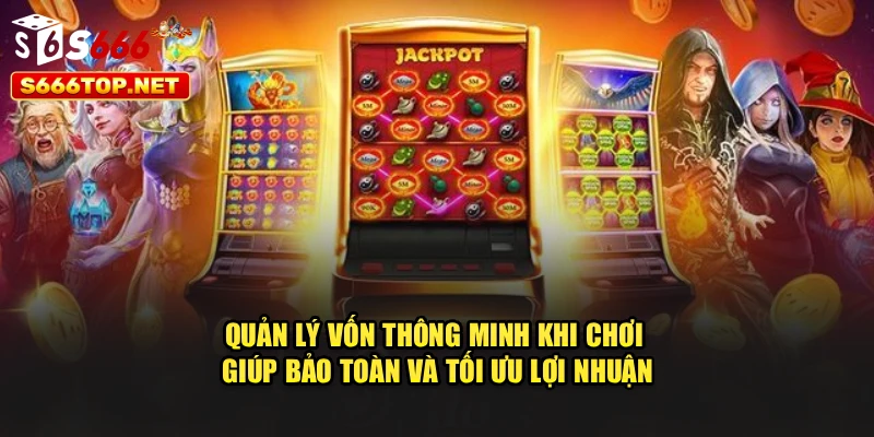 Quản lý vốn thông minh khi chơi giúp bảo toàn và tối ưu lợi nhuận