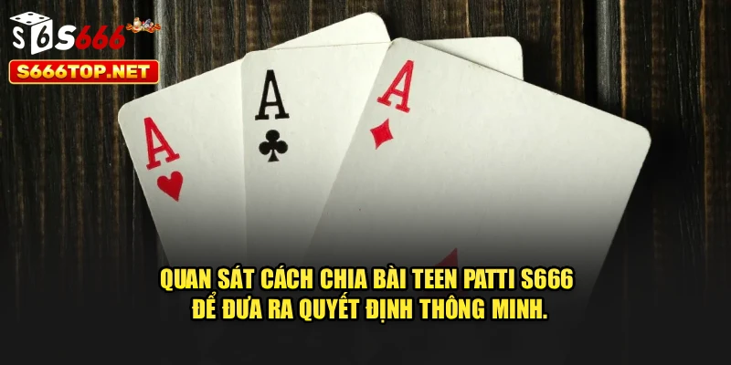 Quan sát cách chia bài Teen Patti S666 để đưa ra quyết định thông minh.