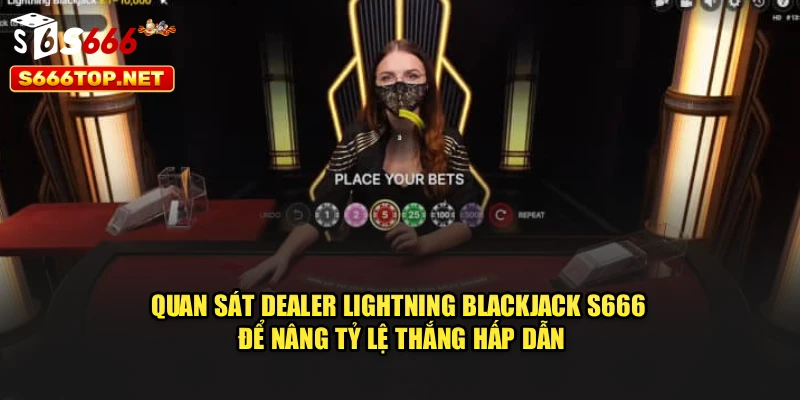 Quan sát dealer Lightning Blackjack S666 để nâng tỷ lệ thắng hấp dẫn